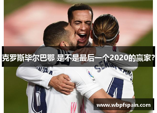 克罗斯毕尔巴鄂 是不是最后一个2020的赢家?